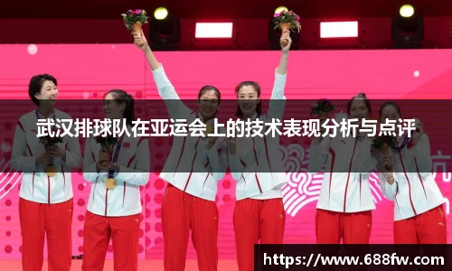武汉排球队在亚运会上的技术表现分析与点评