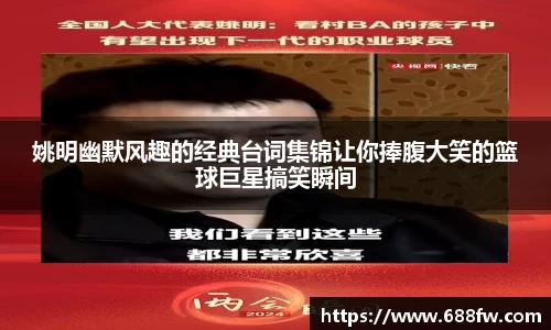 姚明幽默风趣的经典台词集锦让你捧腹大笑的篮球巨星搞笑瞬间