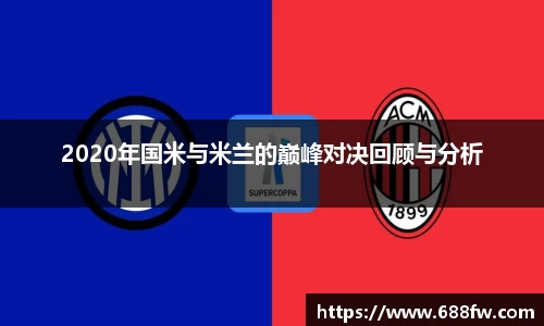 米兰2020年国米与米兰的巅峰对决回顾与分析